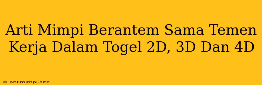 Arti Mimpi Berantem Sama Temen Kerja Dalam Togel 2D, 3D Dan 4D