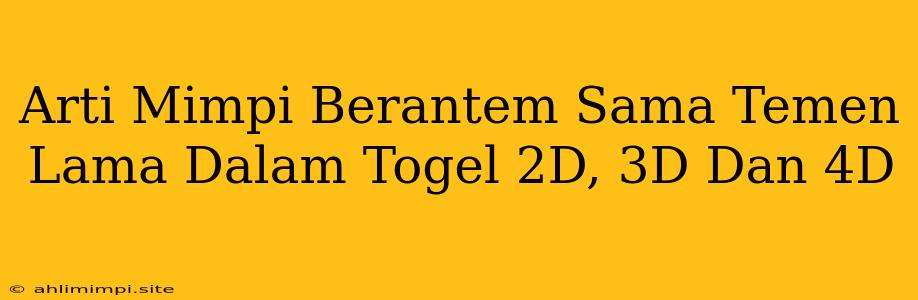 Arti Mimpi Berantem Sama Temen Lama Dalam Togel 2D, 3D Dan 4D