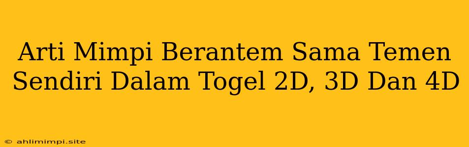 Arti Mimpi Berantem Sama Temen Sendiri Dalam Togel 2D, 3D Dan 4D