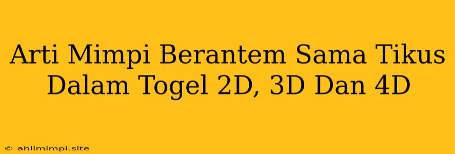 Arti Mimpi Berantem Sama Tikus Dalam Togel 2D, 3D Dan 4D