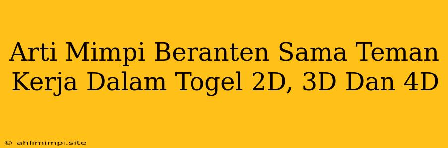 Arti Mimpi Beranten Sama Teman Kerja Dalam Togel 2D, 3D Dan 4D
