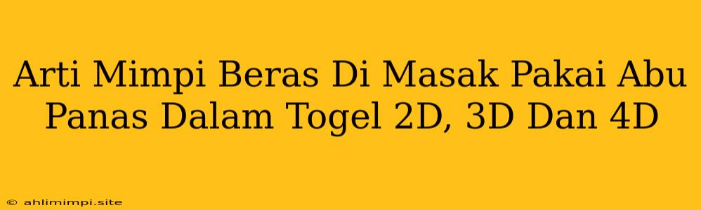 Arti Mimpi Beras Di Masak Pakai Abu Panas Dalam Togel 2D, 3D Dan 4D