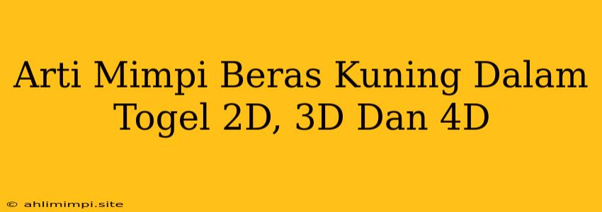 Arti Mimpi Beras Kuning Dalam Togel 2D, 3D Dan 4D
