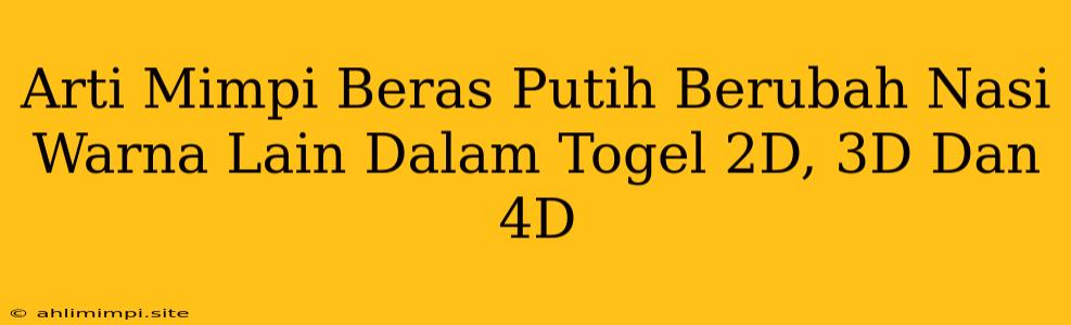 Arti Mimpi Beras Putih Berubah Nasi Warna Lain Dalam Togel 2D, 3D Dan 4D