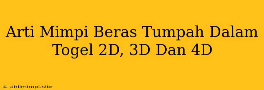 Arti Mimpi Beras Tumpah Dalam Togel 2D, 3D Dan 4D