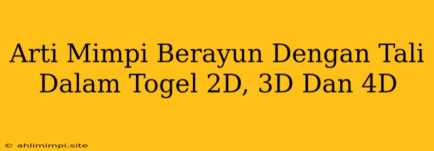 Arti Mimpi Berayun Dengan Tali Dalam Togel 2D, 3D Dan 4D