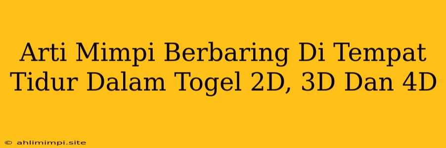 Arti Mimpi Berbaring Di Tempat Tidur Dalam Togel 2D, 3D Dan 4D