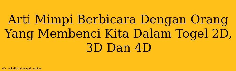 Arti Mimpi Berbicara Dengan Orang Yang Membenci Kita Dalam Togel 2D, 3D Dan 4D