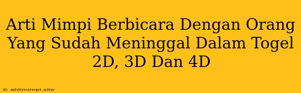 Arti Mimpi Berbicara Dengan Orang Yang Sudah Meninggal Dalam Togel 2D, 3D Dan 4D