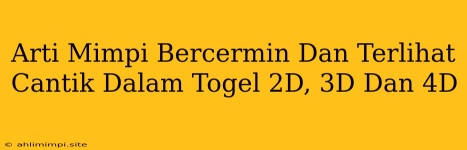 Arti Mimpi Bercermin Dan Terlihat Cantik Dalam Togel 2D, 3D Dan 4D