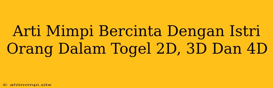 Arti Mimpi Bercinta Dengan Istri Orang Dalam Togel 2D, 3D Dan 4D