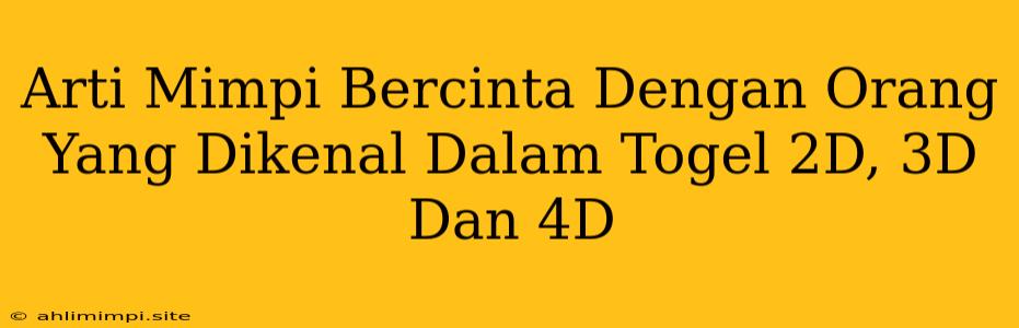 Arti Mimpi Bercinta Dengan Orang Yang Dikenal Dalam Togel 2D, 3D Dan 4D