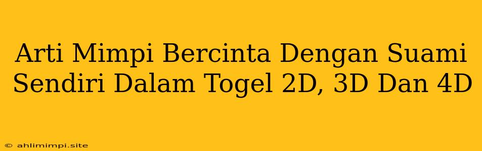 Arti Mimpi Bercinta Dengan Suami Sendiri Dalam Togel 2D, 3D Dan 4D