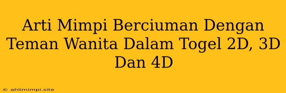 Arti Mimpi Berciuman Dengan Teman Wanita Dalam Togel 2D, 3D Dan 4D