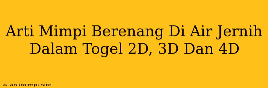 Arti Mimpi Berenang Di Air Jernih Dalam Togel 2D, 3D Dan 4D