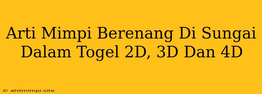 Arti Mimpi Berenang Di Sungai Dalam Togel 2D, 3D Dan 4D