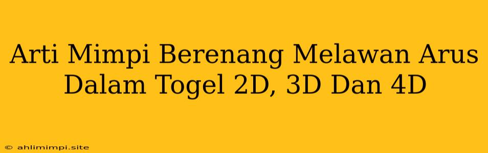 Arti Mimpi Berenang Melawan Arus Dalam Togel 2D, 3D Dan 4D