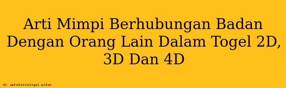 Arti Mimpi Berhubungan Badan Dengan Orang Lain Dalam Togel 2D, 3D Dan 4D