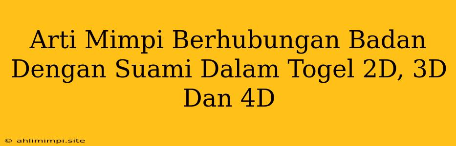 Arti Mimpi Berhubungan Badan Dengan Suami Dalam Togel 2D, 3D Dan 4D