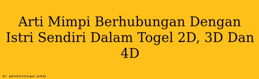 Arti Mimpi Berhubungan Dengan Istri Sendiri Dalam Togel 2D, 3D Dan 4D