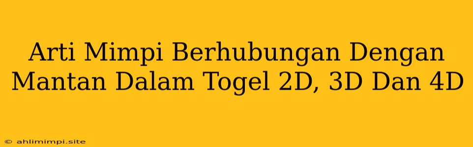 Arti Mimpi Berhubungan Dengan Mantan Dalam Togel 2D, 3D Dan 4D