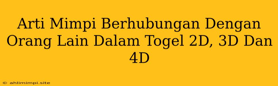 Arti Mimpi Berhubungan Dengan Orang Lain Dalam Togel 2D, 3D Dan 4D