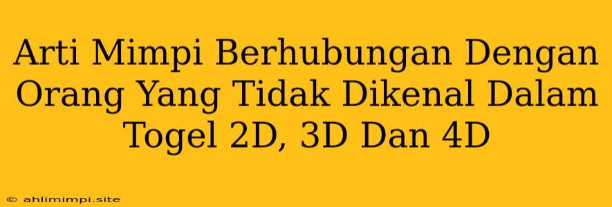 Arti Mimpi Berhubungan Dengan Orang Yang Tidak Dikenal Dalam Togel 2D, 3D Dan 4D