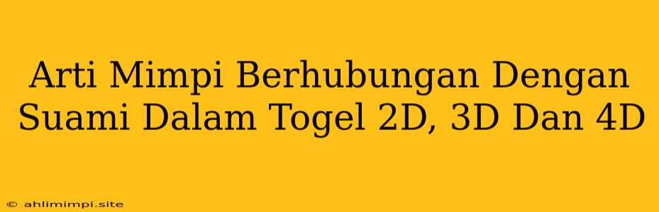 Arti Mimpi Berhubungan Dengan Suami Dalam Togel 2D, 3D Dan 4D