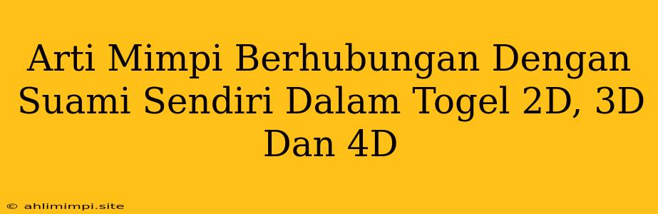 Arti Mimpi Berhubungan Dengan Suami Sendiri Dalam Togel 2D, 3D Dan 4D