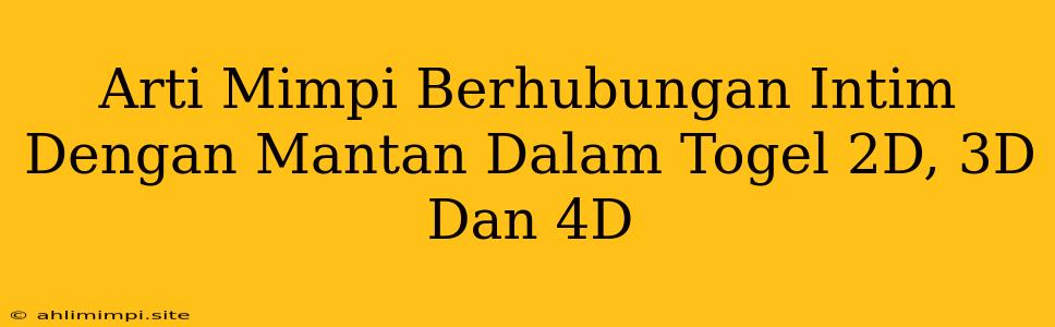 Arti Mimpi Berhubungan Intim Dengan Mantan Dalam Togel 2D, 3D Dan 4D