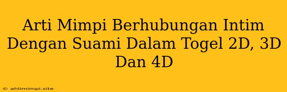 Arti Mimpi Berhubungan Intim Dengan Suami Dalam Togel 2D, 3D Dan 4D