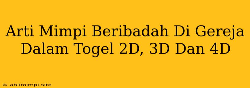 Arti Mimpi Beribadah Di Gereja Dalam Togel 2D, 3D Dan 4D