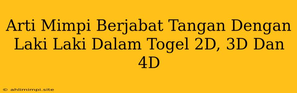 Arti Mimpi Berjabat Tangan Dengan Laki Laki Dalam Togel 2D, 3D Dan 4D