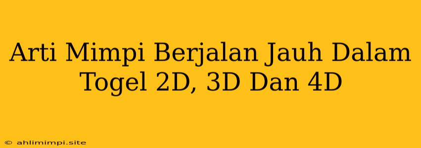 Arti Mimpi Berjalan Jauh Dalam Togel 2D, 3D Dan 4D