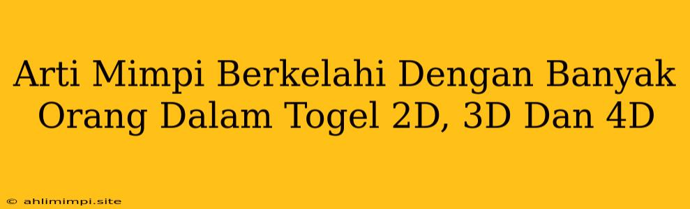 Arti Mimpi Berkelahi Dengan Banyak Orang Dalam Togel 2D, 3D Dan 4D