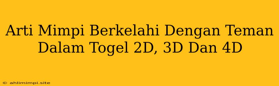 Arti Mimpi Berkelahi Dengan Teman Dalam Togel 2D, 3D Dan 4D