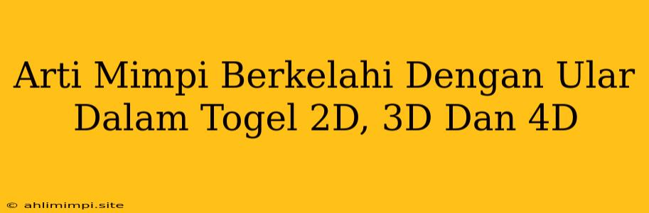 Arti Mimpi Berkelahi Dengan Ular Dalam Togel 2D, 3D Dan 4D