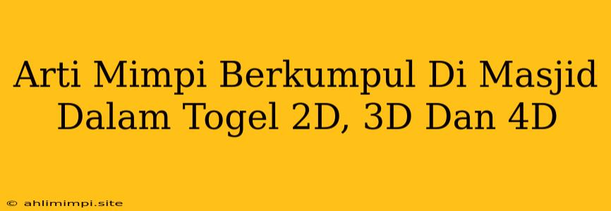 Arti Mimpi Berkumpul Di Masjid Dalam Togel 2D, 3D Dan 4D