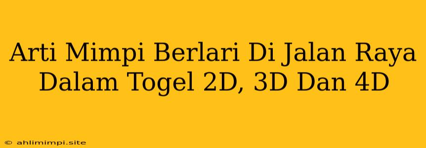 Arti Mimpi Berlari Di Jalan Raya Dalam Togel 2D, 3D Dan 4D