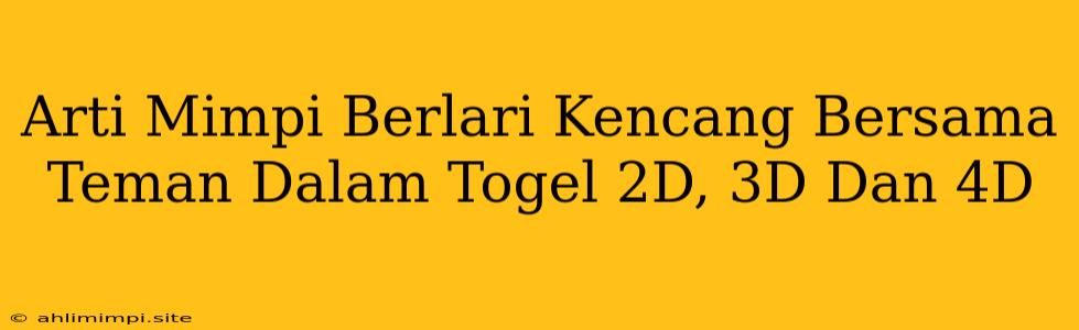 Arti Mimpi Berlari Kencang Bersama Teman Dalam Togel 2D, 3D Dan 4D