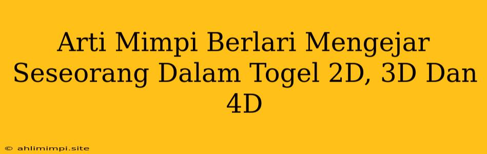 Arti Mimpi Berlari Mengejar Seseorang Dalam Togel 2D, 3D Dan 4D