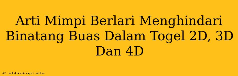 Arti Mimpi Berlari Menghindari Binatang Buas Dalam Togel 2D, 3D Dan 4D