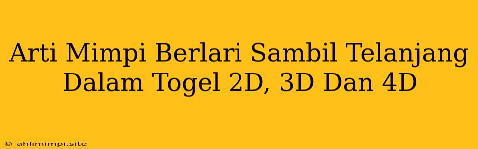 Arti Mimpi Berlari Sambil Telanjang Dalam Togel 2D, 3D Dan 4D