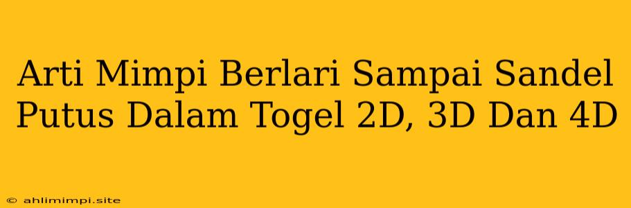 Arti Mimpi Berlari Sampai Sandel Putus Dalam Togel 2D, 3D Dan 4D