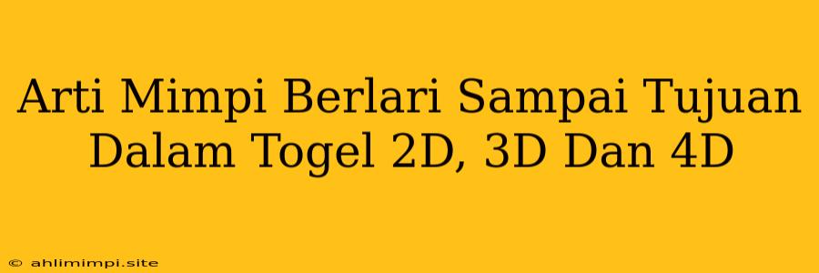 Arti Mimpi Berlari Sampai Tujuan Dalam Togel 2D, 3D Dan 4D