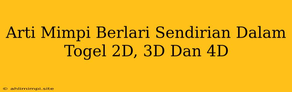 Arti Mimpi Berlari Sendirian Dalam Togel 2D, 3D Dan 4D