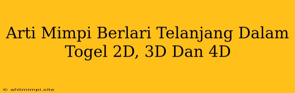 Arti Mimpi Berlari Telanjang Dalam Togel 2D, 3D Dan 4D