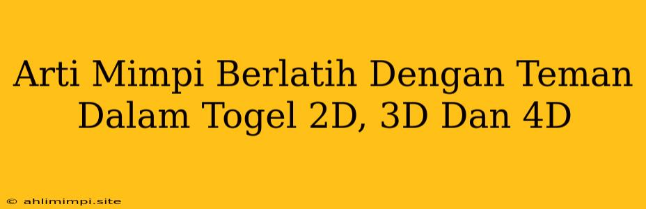 Arti Mimpi Berlatih Dengan Teman Dalam Togel 2D, 3D Dan 4D