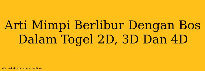 Arti Mimpi Berlibur Dengan Bos Dalam Togel 2D, 3D Dan 4D