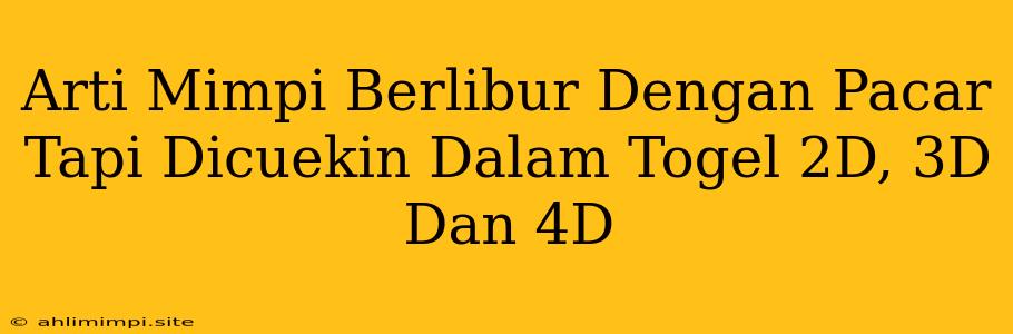 Arti Mimpi Berlibur Dengan Pacar Tapi Dicuekin Dalam Togel 2D, 3D Dan 4D